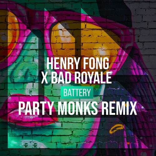Henry Fong X Bad Royale -  BATTERY (PARTY MONKS Remix)[SUPPORTED BY HENRY FONG, JUSTIN PRIME...]