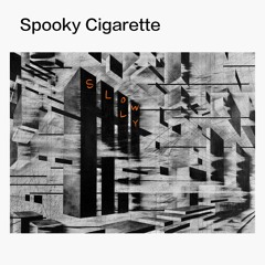 Spooky Cigarette - Slowly
