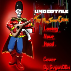 [+FLP][Undertale: The More Things Change] LOSING YOUR HEAD |Cover By Svyat00x|