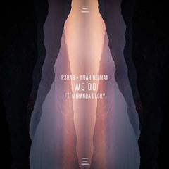 R3HAB & Noah Neiman - We Do ft. Miranda Glory