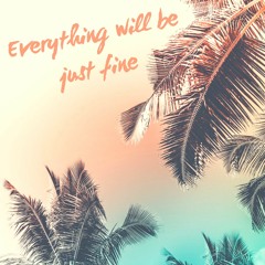 Everything Will Be Just Fine