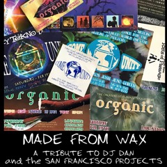 MADE FROM WAX: A Tribute To DJ Dan And The San Francisco Projects