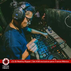 DJ Reality Ripper / Set #38 exclusivo para Trance México