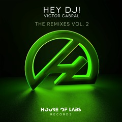 Victor Cabral - Hey Dj! (House of Labs Mix)