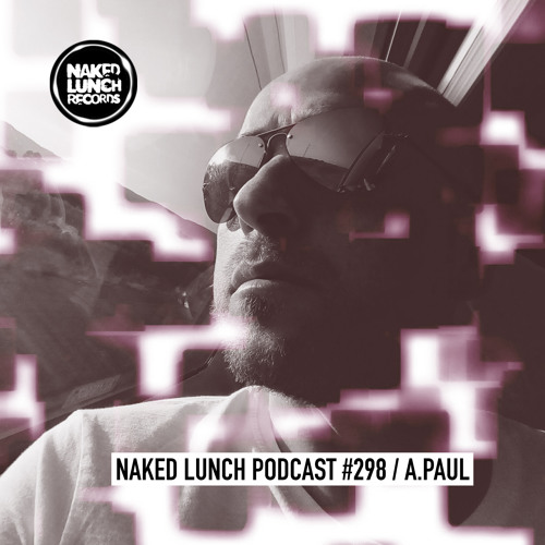 Naked Lunch PODCAST #298 - A.PAUL