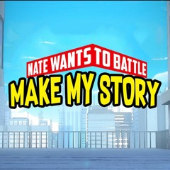 Make My Story - NateWantsToBattle