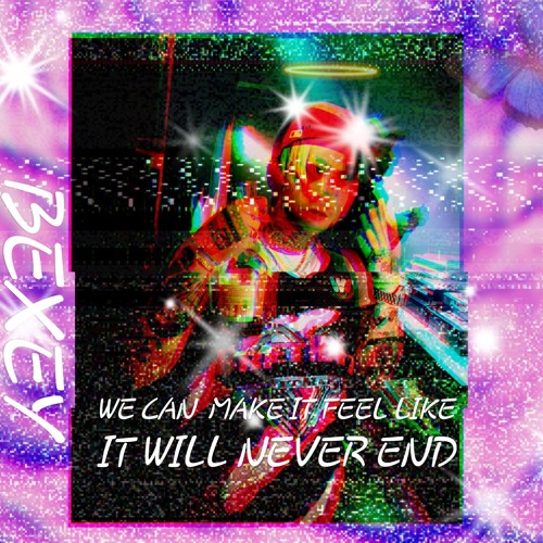BEXEY - WE CAN MAKE IT FEEL LIKE IT WILL NEVER END