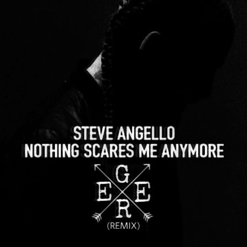 Nothing Scares Me Anymore - Steve Angello (Geer Remix)