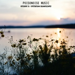 Poisonoise Music - Guest Mix - EPISODE 51 - DYSTOPIAN SOUNDSCAPES