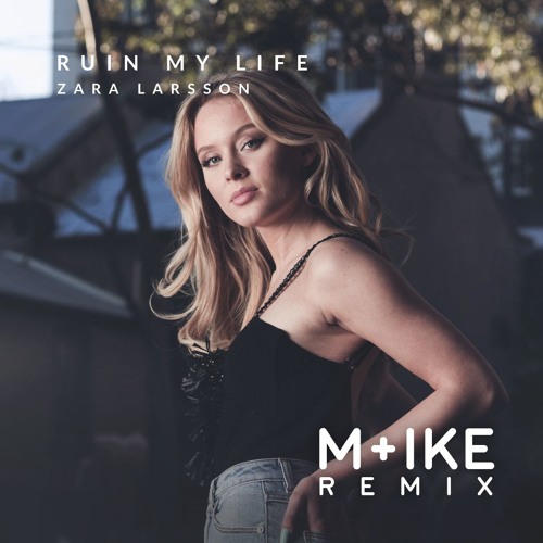 M+ike - Zara Larsson - Ruin My Life (M+ike Remix) by czarnulka1206