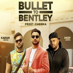 Bullet To Bentley - Preet Cheema ft Karan Aujla