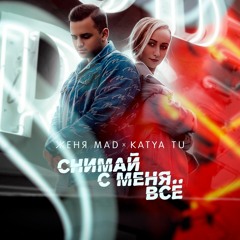 Женя Mad, Katya Tu - Снимай С Меня Всё