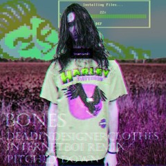 BONES - DEADINDESIGNERCLOTHES (INTERNETBOI REMIX PITCHED DOWN)