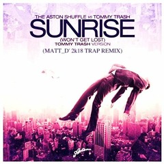 The Aston Shuffle & Tommy Trash - Sunrise (Won't Get Lost) (Matt D' 2k18 Trap Remix)