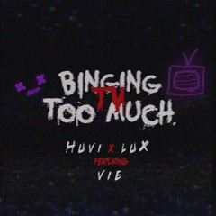BINGEING TV TOO MUCH (remake) - Huvi x Lux (ft. Vie)