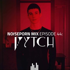 Noiseporn Mix Episode 44: Fytch