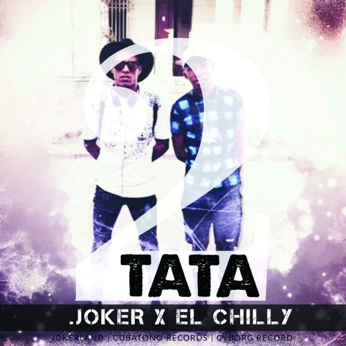 Tata 2 - JOKER Feat El Chilly - Cubaton Reggaeton Cubano