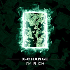 X-Change - I'm Rich [FREE DOWNLOAD]