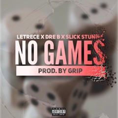 No Games - Letrece Ft. Dre B & Slick Stunna (Prod. By Grip)