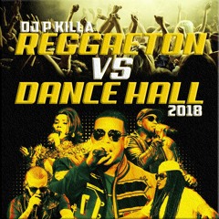 DJ P KiLLa - Reggaeton VS Dance Hall Super Party Mix 2018