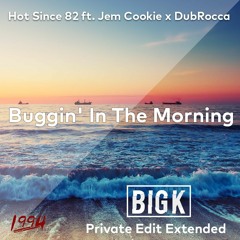 Hot Since 82 Ft. Jem Cookie X DubRocca - Buggin' In The Morning (Big K Private Edit Extended)