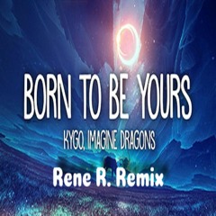 Kygo & Imagine Dragons - Born To Be Yours (Rene R. Remix)