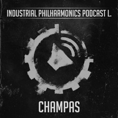 CHAMPAS - Industrial Philharmonics Podcast L.