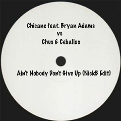 Chicane & Bryan Adams, Chus & Ceballos - Ain't Nobody Don't Give Up (Nick George Edit)