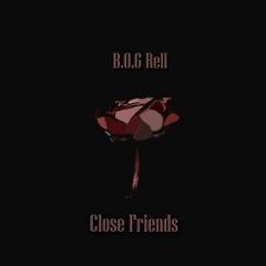 B.O.G Rell - Close Friends