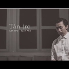 Tàn Tro ( LV : Khúc Lan ) - Lân Nhã Feat. Tuấn Kha