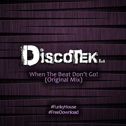 Discotek - When The Beat Don't Go (Original Mix) **FREE DOWNLOAD**