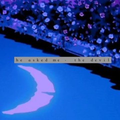 －ｈｅ ａｓｋｅｄ ｍｅ － ｔｈｅ  d ｅｖｉｌ
