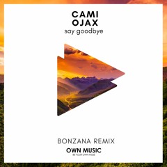 Camishe & Ojax - Say Goodbye (Bonzana Remix)