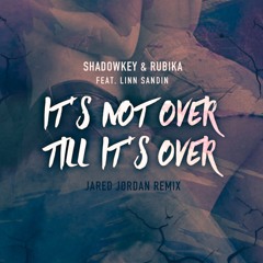 Shadowkey & Rubika - It's Not Over feat. Linn Sandin ( Jared Jørdan Remix )