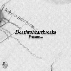 Deathtoheartbreaks Presents...