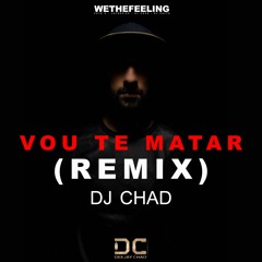 Vou te matar (Remix) - Dj Chad - 2018