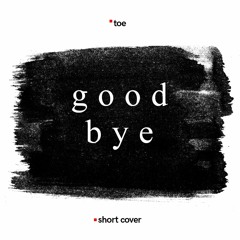 Goodbye - Toe (Short Cover)