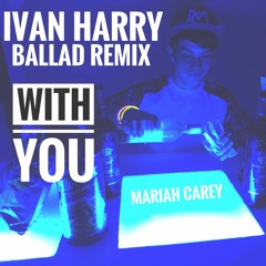 Ballad Remix: With You [Mariah Carey] - Ivan Harry