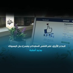 المخدر الأزرق: علم النفس السلوكي يفسر إدمان فيسبوك - محمد أسامة