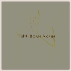 TsM- Born Again