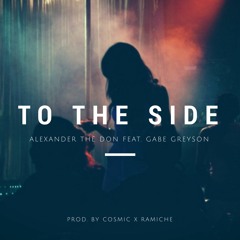 Alexander the Don ~ To The Side Feat. GABE GREYSON (Prod. COSMIC & RAMICHE)