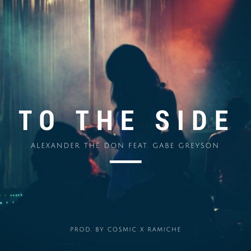 Alexander the Don ~ To The Side Feat. GABE GREYSON (Prod. COSMIC & RAMICHE)