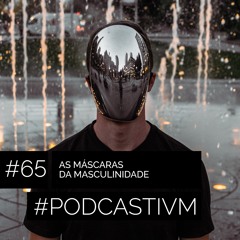 #65 As Máscaras da Masculinidade