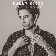 Danny Riggs "All I Want"