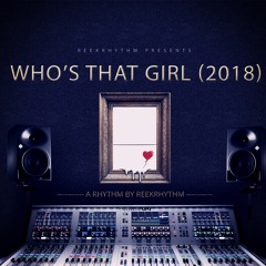 WHO'S THAT GIRL (2018 Litefeet Mix) By ReekRhythm