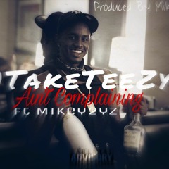 1TakeTeezy - Ain't Complaining Ft Mikeyy2Yz (Prod By Mikeyy2yz)