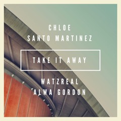 Take It Away. Featuring Chloe, Santo Martinez, Watzreal