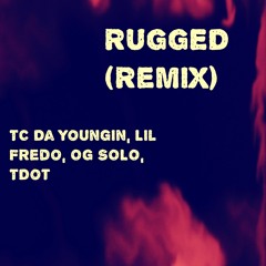 515 TC- Rugged(REMIX) Ft Lil Fredo, OG SOLO, TDot