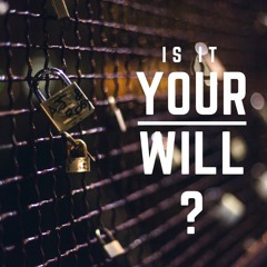 Is It Your Will?