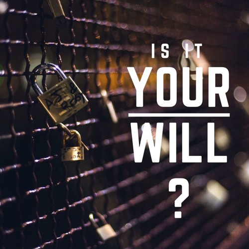 Is It Your Will?